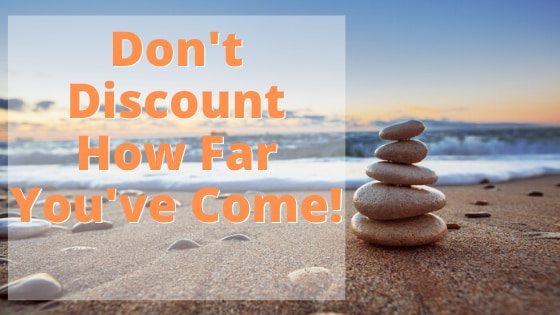 Don't discount how far you have come